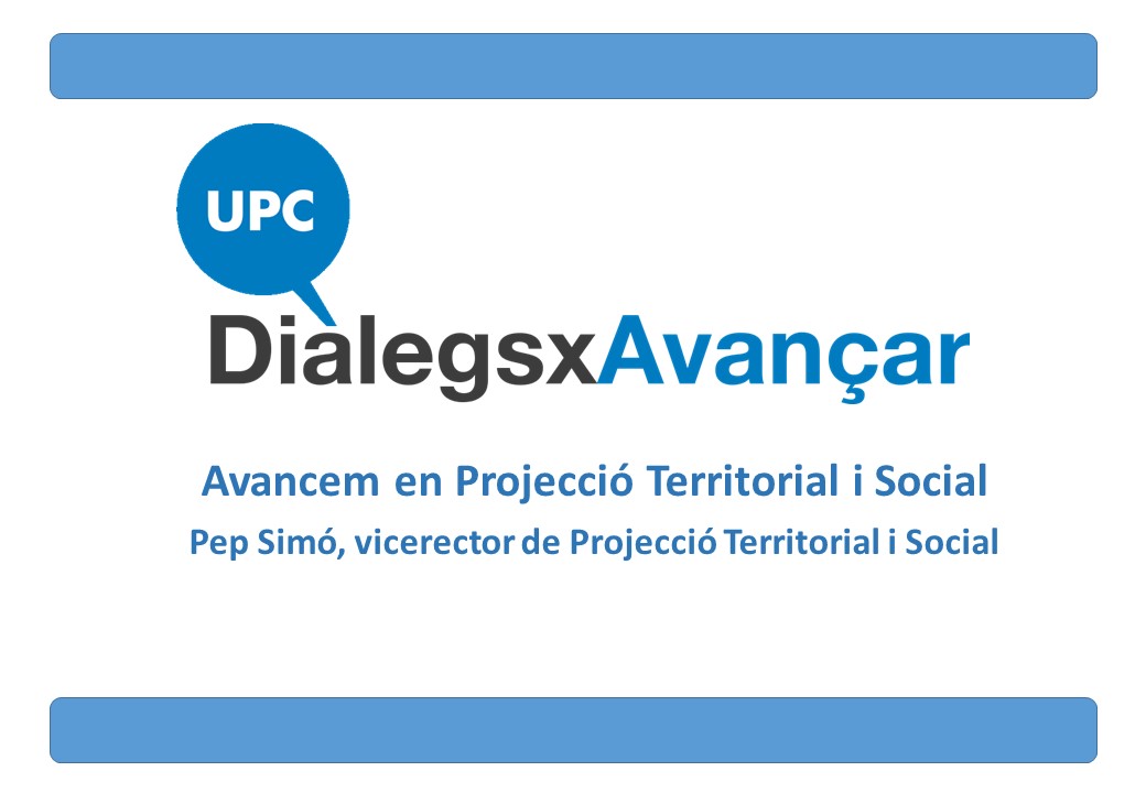 UPC DiàlegsxAvançar’: Avancem en Projecció Territorial i Social